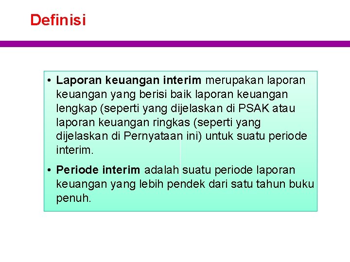 Definisi • Laporan keuangan interim merupakan laporan keuangan yang berisi baik laporan keuangan lengkap