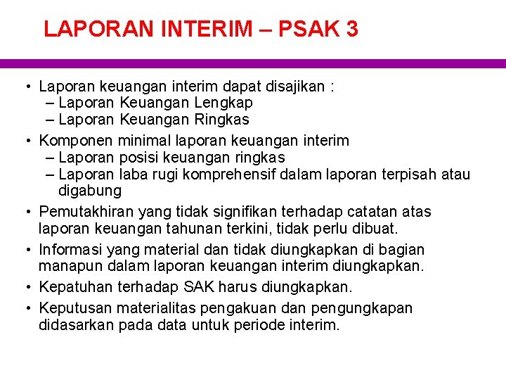 LAPORAN INTERIM – PSAK 3 • Laporan keuangan interim dapat disajikan : – Laporan
