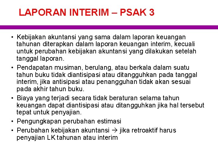 LAPORAN INTERIM – PSAK 3 • Kebijakan akuntansi yang sama dalam laporan keuangan tahunan