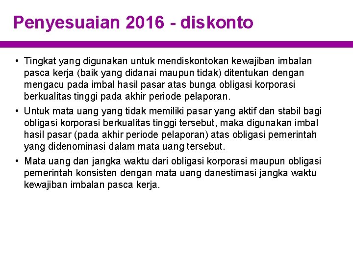Penyesuaian 2016 - diskonto • Tingkat yang digunakan untuk mendiskontokan kewajiban imbalan pasca kerja