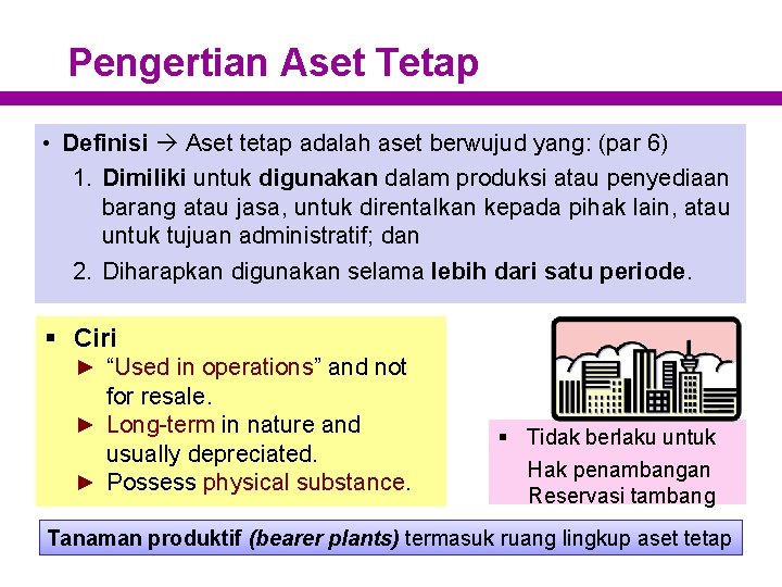 Pengertian Aset Tetap • Definisi Aset tetap adalah aset berwujud yang: (par 6) 1.