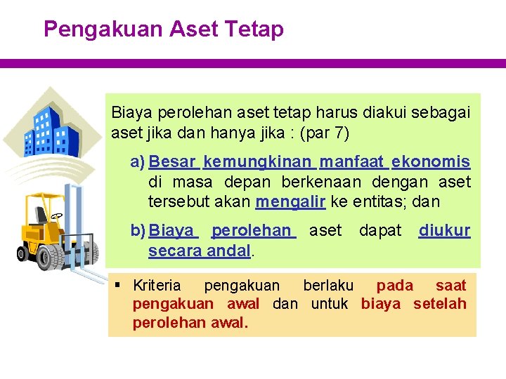 Pengakuan Aset Tetap Biaya perolehan aset tetap harus diakui sebagai aset jika dan hanya