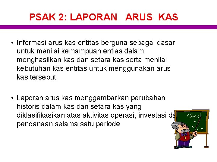 PSAK 2: LAPORAN ARUS KAS • Informasi arus kas entitas berguna sebagai dasar untuk