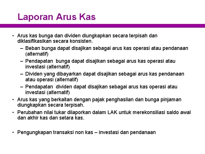 Laporan Arus Kas • Arus kas bunga dan dividen diungkapkan secara terpisah dan diklasifikasikan