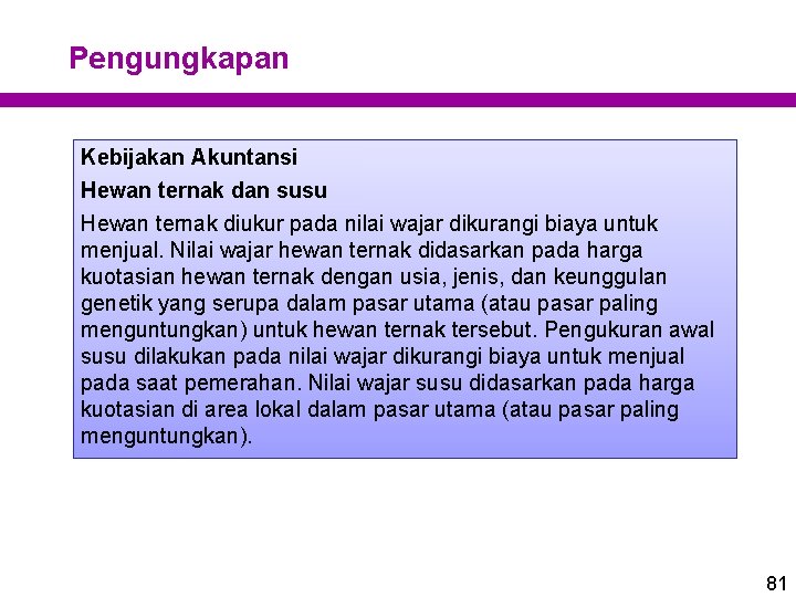 Pengungkapan Kebijakan Akuntansi Hewan ternak dan susu Hewan ternak diukur pada nilai wajar dikurangi