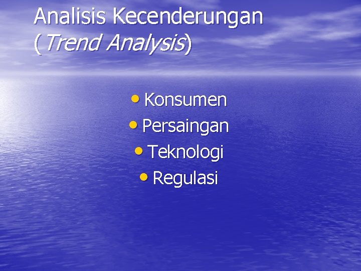 Analisis Kecenderungan (Trend Analysis) • Konsumen • Persaingan • Teknologi • Regulasi 