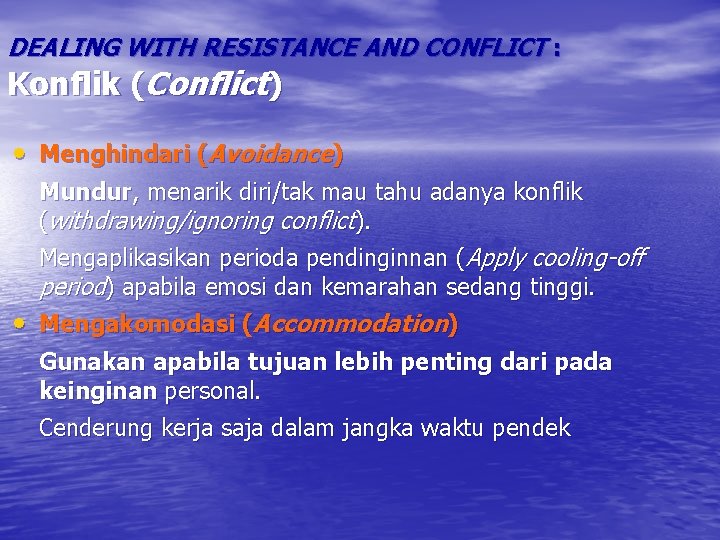 DEALING WITH RESISTANCE AND CONFLICT : Konflik (Conflict) • Menghindari (Avoidance) Mundur, menarik diri/tak