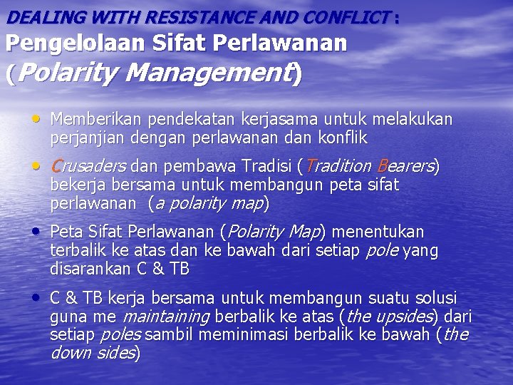 DEALING WITH RESISTANCE AND CONFLICT : Pengelolaan Sifat Perlawanan (Polarity Management) • Memberikan pendekatan