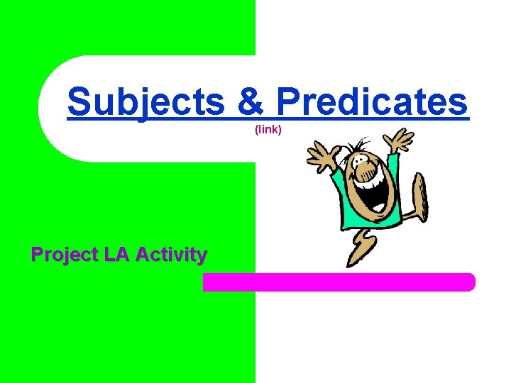 Subjects & Predicates (link) Project LA Activity 