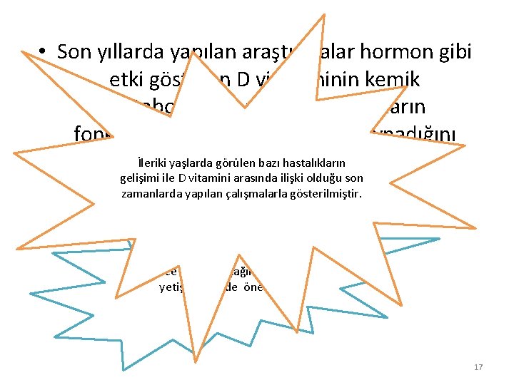 • Son yıllarda yapılan araştırmalar hormon gibi etki gösteren D vitamininin kemik metabolizması • Son yıllarda yapılan araştırmalar hormon gibi etki gösteren D vitamininin kemik metabolizması