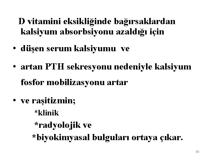  D vitamini eksikliğinde bağırsaklardan kalsiyum absorbsiyonu azaldığı için • düşen serum kalsiyumu ve