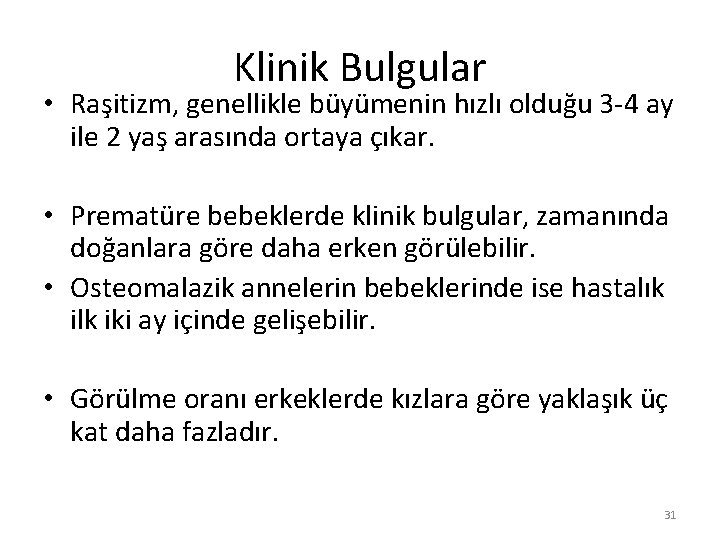 Klinik Bulgular • Raşitizm, genellikle büyümenin hızlı olduğu 3 -4 ay ile 2 yaş Klinik Bulgular • Raşitizm, genellikle büyümenin hızlı olduğu 3 -4 ay ile 2 yaş