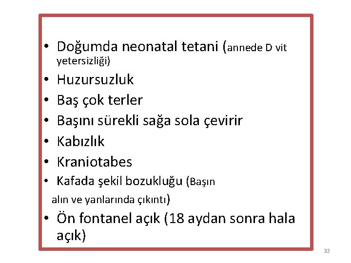  • Doğumda neonatal tetani (annede D vit yetersizliği) • • • Huzursuzluk Baş