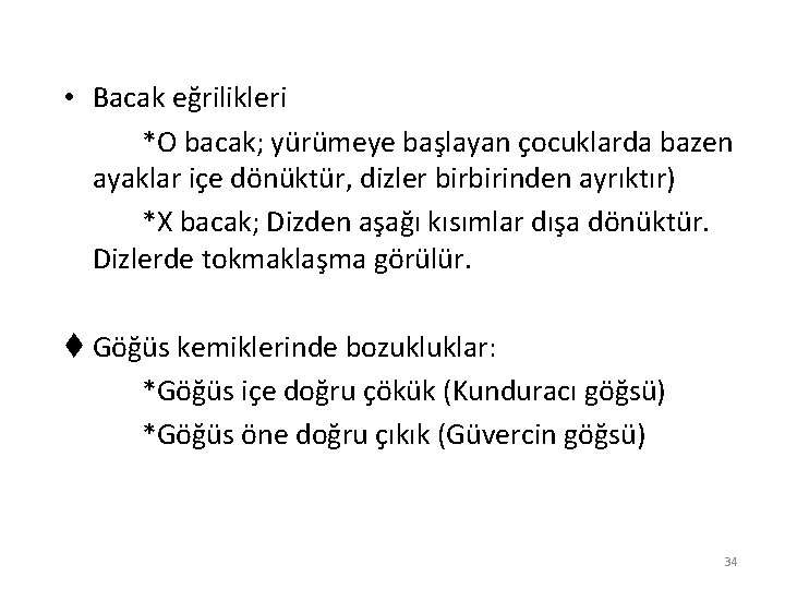  • Bacak eğrilikleri *O bacak; yürümeye başlayan çocuklarda bazen ayaklar içe dönüktür, dizler