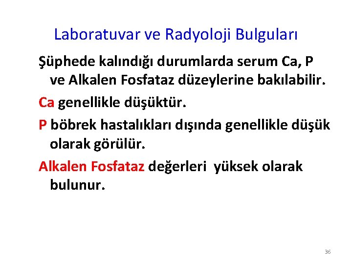 Laboratuvar ve Radyoloji Bulguları Şüphede kalındığı durumlarda serum Ca, P ve Alkalen Fosfataz düzeylerine