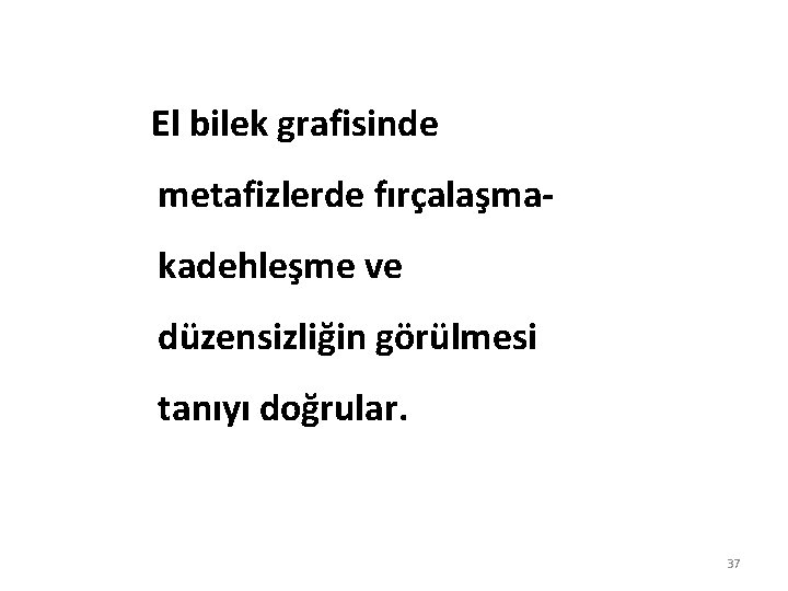  El bilek grafisinde metafizlerde fırçalaşmakadehleşme ve düzensizliğin görülmesi tanıyı doğrular. 37 