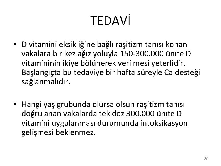 TEDAVİ • D vitamini eksikliğine bağlı raşitizm tanısı konan vakalara bir kez ağız yoluyla