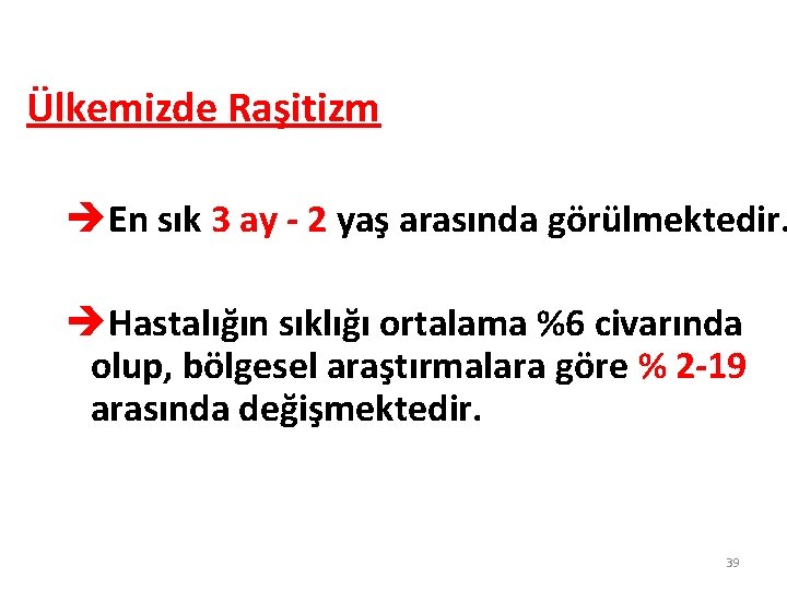 Ülkemizde Raşitizm èEn sık 3 ay - 2 yaş arasında görülmektedir. èHastalığın sıklığı ortalama