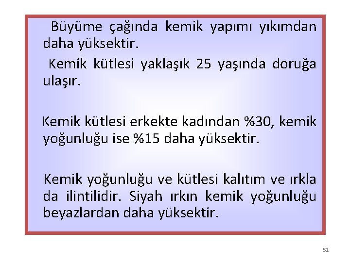  Büyüme çağında kemik yapımı yıkımdan daha yüksektir. Kemik kütlesi yaklaşık 25 yaşında doruğa