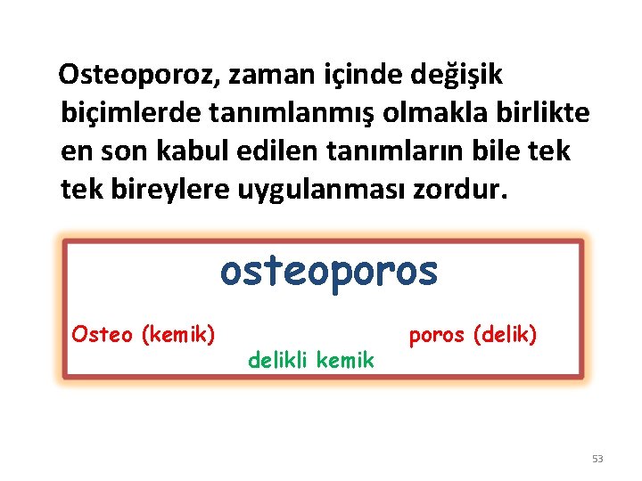  Osteoporoz, zaman içinde değişik biçimlerde tanımlanmış olmakla birlikte en son kabul edilen tanımların