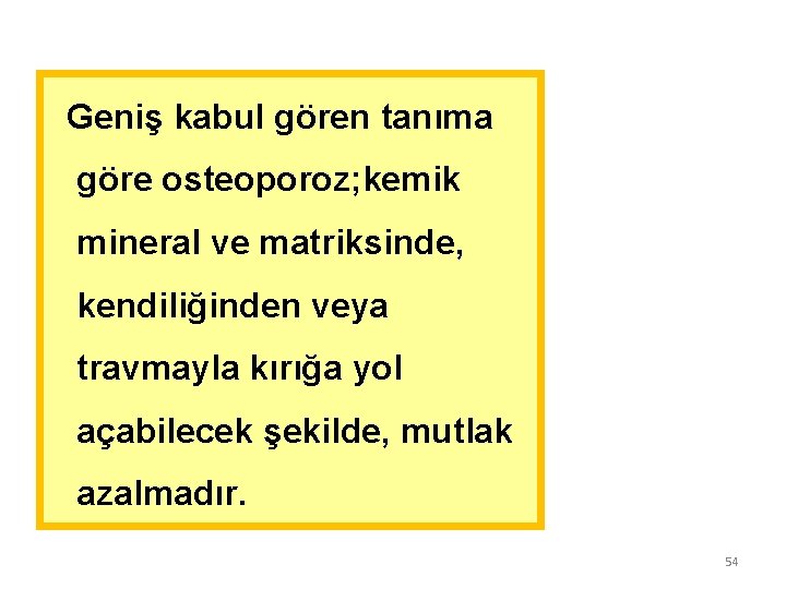 Geniş kabul gören tanıma göre osteoporoz; kemik mineral ve matriksinde, kendiliğinden veya travmayla kırığa