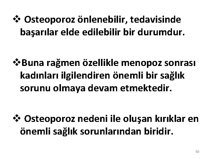 v Osteoporoz önlenebilir, tedavisinde başarılar elde edilebilir bir durumdur. v. Buna rağmen özellikle menopoz