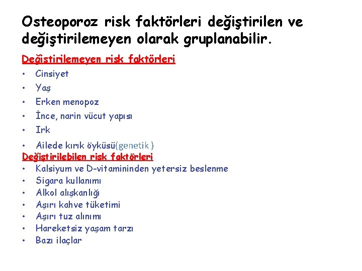 Osteoporoz risk faktörleri değiştirilen ve değiştirilemeyen olarak gruplanabilir. Değiştirilemeyen risk faktörleri • Cinsiyet •