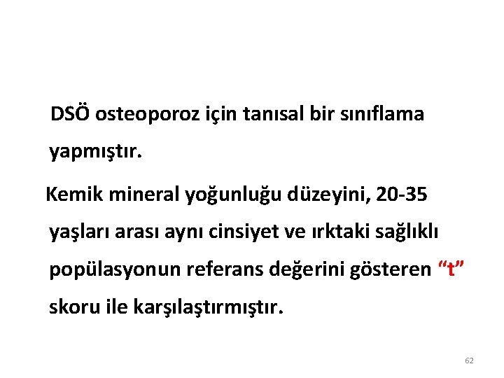  DSÖ osteoporoz için tanısal bir sınıflama yapmıştır. Kemik mineral yoğunluğu düzeyini, 20 -35