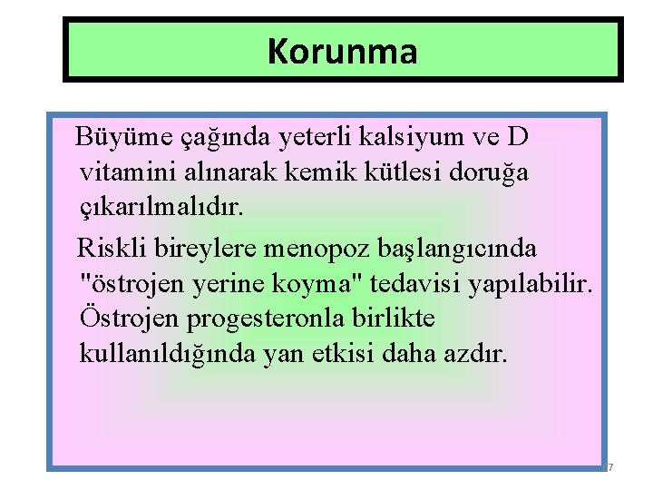 Korunma Büyüme çağında yeterli kalsiyum ve D vitamini alınarak kemik kütlesi doruğa çıkarılmalıdır. Riskli