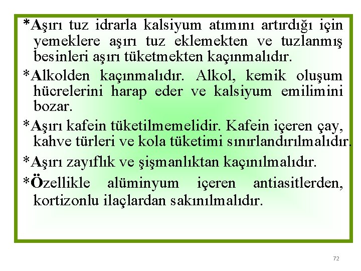 *Aşırı tuz idrarla kalsiyum atımını artırdığı için yemeklere aşırı tuz eklemekten ve tuzlanmış besinleri