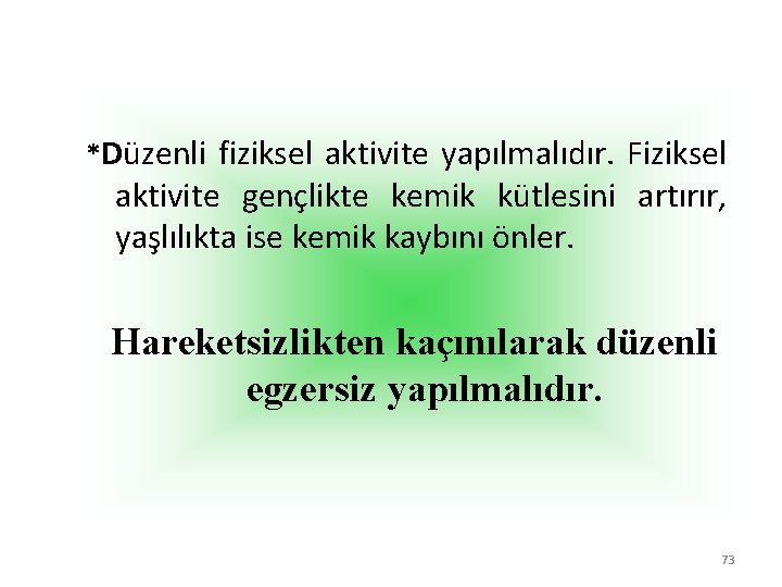  *Düzenli fiziksel aktivite yapılmalıdır. Fiziksel aktivite gençlikte kemik kütlesini artırır, yaşlılıkta ise kemik