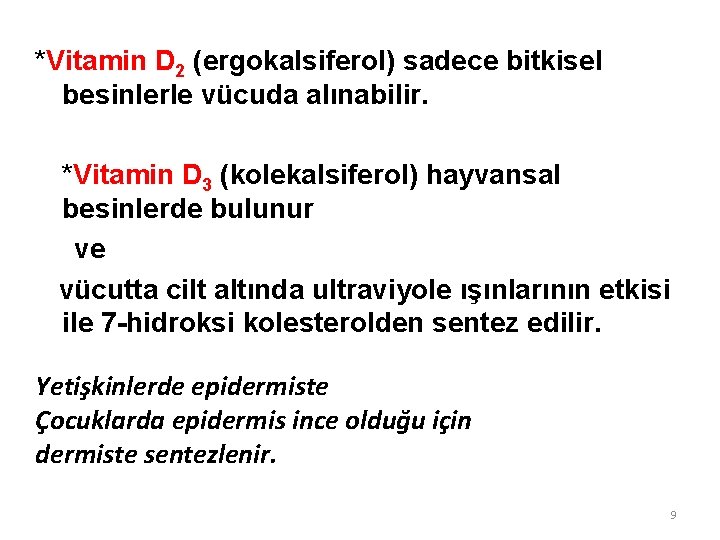 *Vitamin D 2 (ergokalsiferol) sadece bitkisel besinlerle vücuda alınabilir. *Vitamin D 3 (kolekalsiferol) hayvansal *Vitamin D 2 (ergokalsiferol) sadece bitkisel besinlerle vücuda alınabilir. *Vitamin D 3 (kolekalsiferol) hayvansal