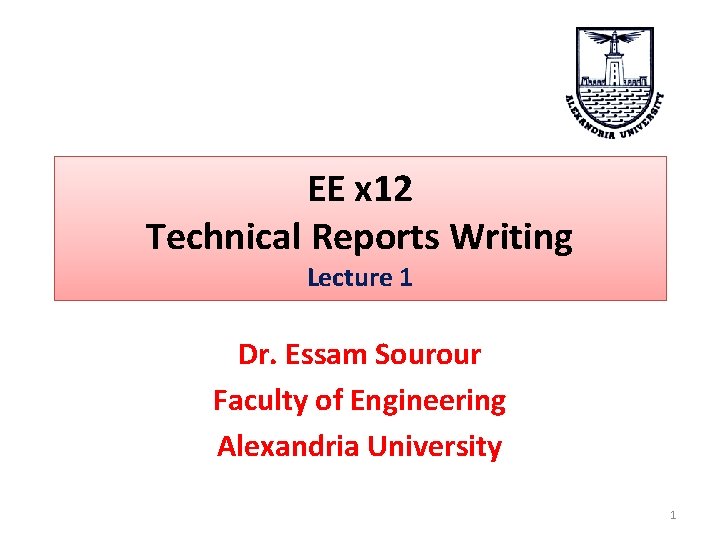 EE x 12 Technical Reports Writing Lecture 1 Dr. Essam Sourour Faculty of Engineering