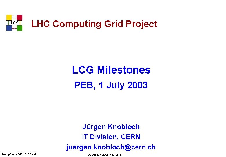 LCG LHC Computing Grid Project LCG Milestones PEB, 1 July 2003 Jürgen Knobloch IT