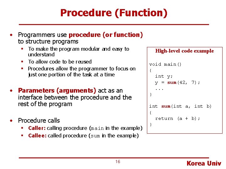 Procedure (Function) • Programmers use procedure (or function) to structure programs § To make