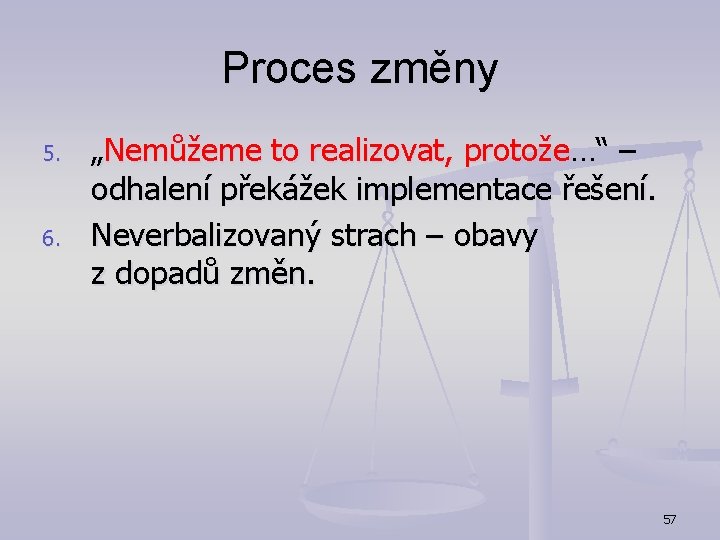 Proces změny 5. 6. „Nemůžeme to realizovat, protože…“ – odhalení překážek implementace řešení. Neverbalizovaný