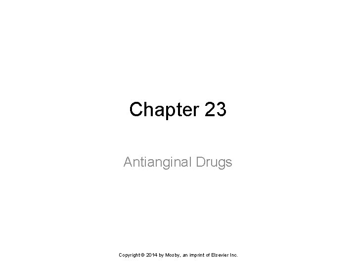 Chapter 23 Antianginal Drugs Copyright © 2014 by Mosby, an imprint of Elsevier Inc.