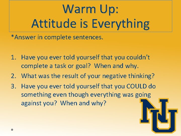 Warm Up: Attitude is Everything *Answer in complete sentences. 1. Have you ever told
