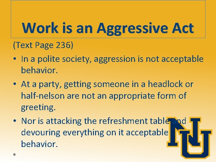 Work is an Aggressive Act (Text Page 236) • In a polite society, aggression