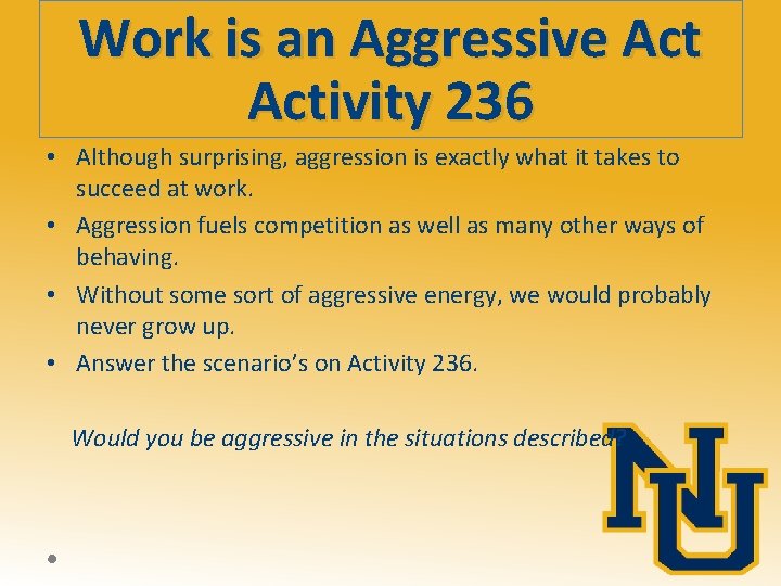 Work is an Aggressive Activity 236 • Although surprising, aggression is exactly what it