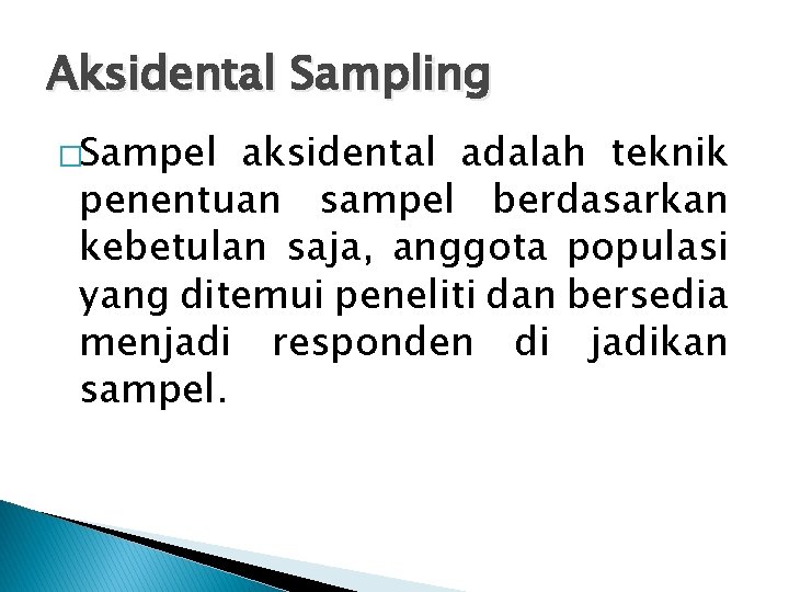 Aksidental Sampling �Sampel aksidental adalah teknik penentuan sampel berdasarkan kebetulan saja, anggota populasi yang