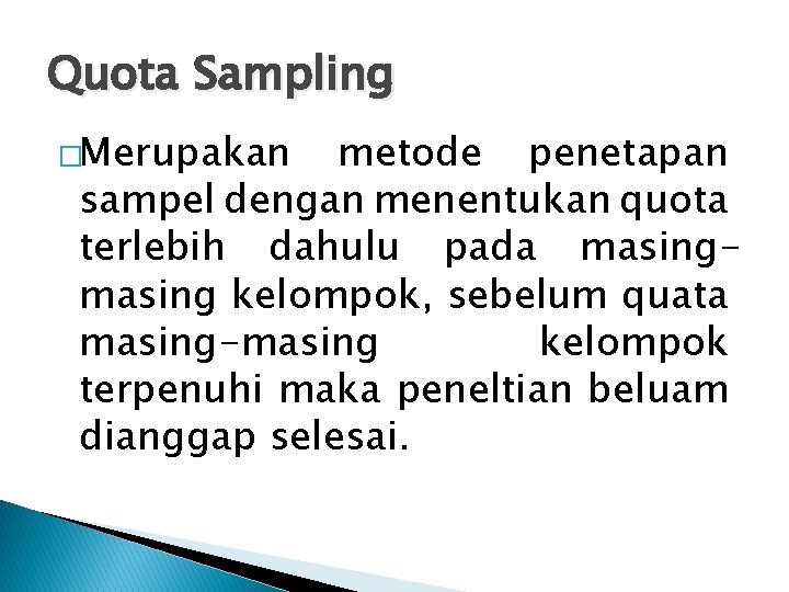 Quota Sampling �Merupakan metode penetapan sampel dengan menentukan quota terlebih dahulu pada masing kelompok,