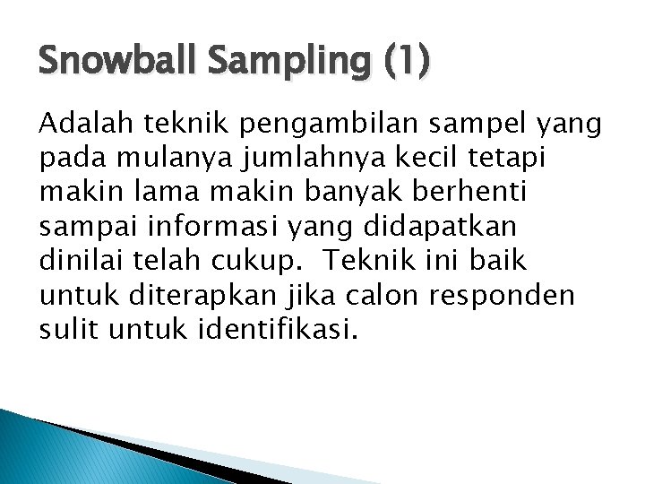 Snowball Sampling (1) Adalah teknik pengambilan sampel yang pada mulanya jumlahnya kecil tetapi makin