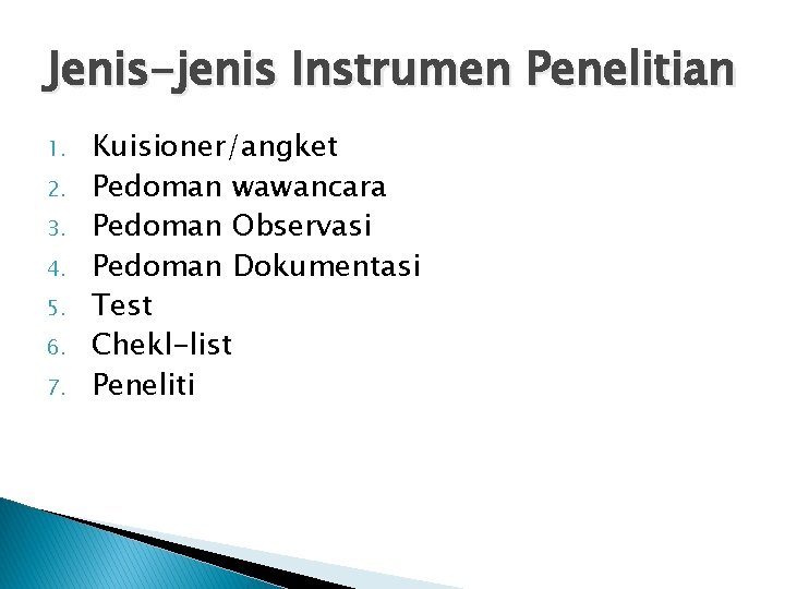 Jenis-jenis Instrumen Penelitian 1. 2. 3. 4. 5. 6. 7. Kuisioner/angket Pedoman wawancara Pedoman