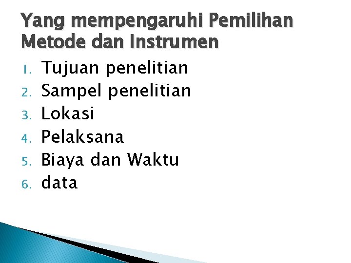 Yang mempengaruhi Pemilihan Metode dan Instrumen 1. Tujuan penelitian 2. Sampel penelitian 3. Lokasi