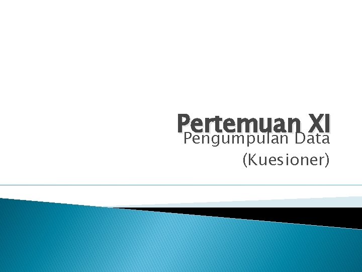 Pertemuan X I Pengumpulan Data (Kuesioner) 