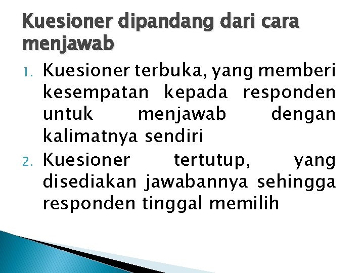 Kuesioner dipandang dari cara menjawab 1. Kuesioner terbuka, yang memberi kesempatan kepada responden untuk