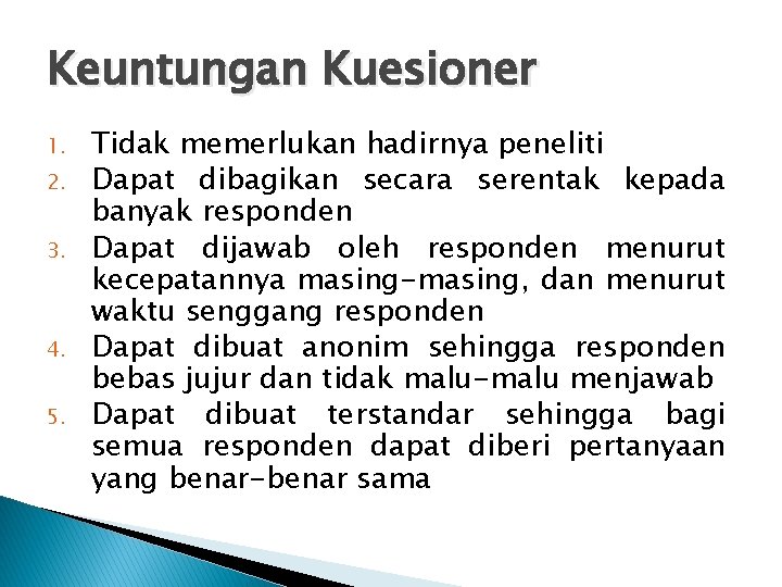 Keuntungan Kuesioner 1. 2. 3. 4. 5. Tidak memerlukan hadirnya peneliti Dapat dibagikan secara