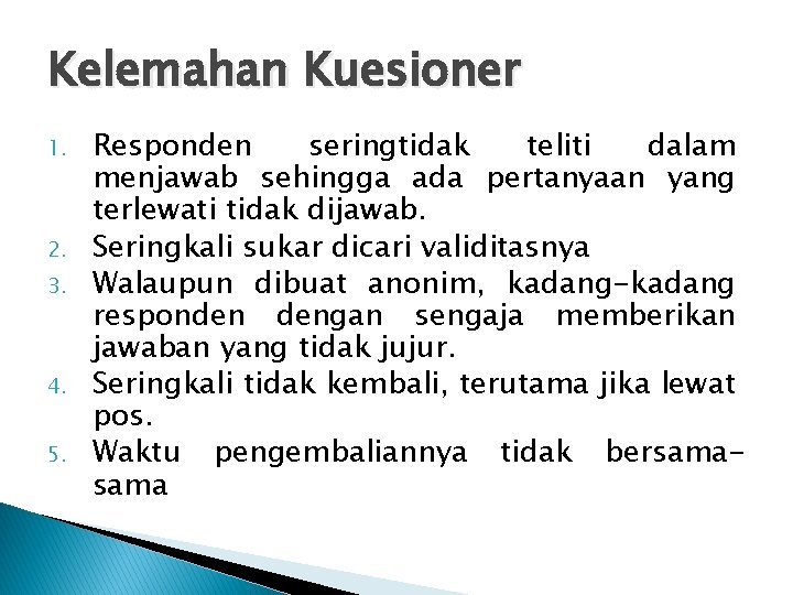 Kelemahan Kuesioner 1. 2. 3. 4. 5. Responden seringtidak teliti dalam menjawab sehingga ada