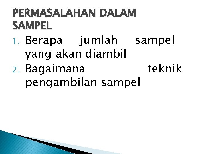 PERMASALAHAN DALAM SAMPEL 1. 2. Berapa jumlah sampel yang akan diambil Bagaimana teknik pengambilan